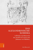 Das Alexandrinische Schisma in Briefen und Ideenwelt des Arnulf von Lisieux und Johannes von Salisbury /