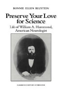 Preserve your love for science : life of William A. Hammond, American neurologist /