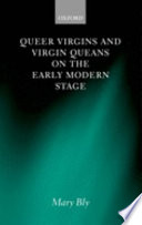 Queer virgins and virgin queans on the early modern stage /