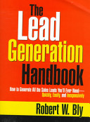 The lead generation handbook : how to generate all the sales leads you'll ever need-- quickly, easily, and inexpensively! /