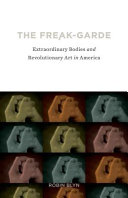 The freak-garde : extraordinary bodies and revolutionary art in America /