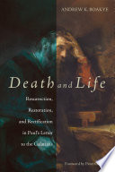 Death and life : resurrection, Israel's restoration, and humanity's rectification in Paul's letter to the Galatians /