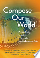 Compose our world : project-based learning in secondary English language arts /