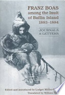 Franz Boas among the Inuit of Baffin Island, 1883-1884 : journals and letters /