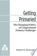 Getting primaried : the changing politics of congressional primary challenges /