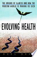 Evolving health : the origins of illness and how the modern world is making us sick /