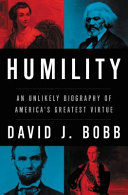 Humility : an unlikely biography of America's greatest virtue /