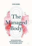 The managed body : developing girls and menstrual health in the global south /