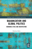 Balkanization and global politics : remaking cities and architecture /