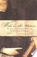 Wide as the waters : the story of the English Bible and the revolution it inspired /
