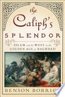 The caliph's splendor : Islam and the West in the golden age of Baghdad /