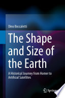 The Shape and Size of the Earth : A Historical Journey from Homer to Artificial Satellites /