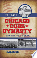 The last Chicago Cubs dynasty : before the curse /