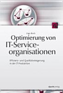 Optimierung von IT-Serviceorganisationen : Effizienz- und Qualitätssteigerung in der IT-Produktion /