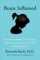 Brain inflamed : uncovering the hidden causes of anxiety, depression, and other mood disorders in adolescents and teens /