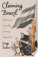 Claiming Brazil : performances of citizenship in the centenary of independence /