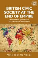 British civic society at the end of the empire : decolonisation, globalisation, and international responsibility /