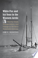 White fox and icy seas in the Western Arctic : the fur trade, transportation, and change in the early twentieth century /