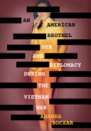 An American brothel : sex and diplomacy during the Vietnam War /