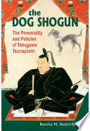 The dog shogun : the personality and policies of Tokugawa Tsunayoshi /