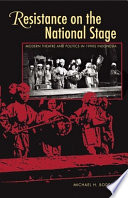 Resistance on the national stage : modern theater and politics in late new order Indonesia /