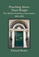 Punching above their weight : the British Veterinary Association, 1882-2010 /