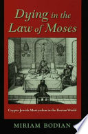 Dying in the law of Moses : crypto-Jewish martyrdom in the Iberian world /