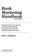 Book marketing handbook : tips and techniques for the sale and promotion of scientific, technical, professional, and scholarly books and journals /