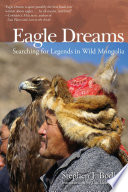 Eagle Dreams : Searching for Legends in Wild Mongolia.