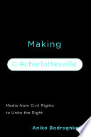 Making #Charlottesville : media from civil rights to Unite the Right /