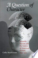 A question of character : scientific racism and the genres of American fiction, 1892-1912 /