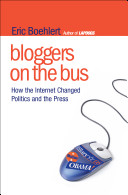 Bloggers on the bus : how the internet changed politics and the press in 2008 /