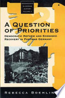 A question of priorities : democratic reforms and economic recovery in postwar Germany : Frankfurt, Munich, and Stuttgart under U.S. occupation, 1945-1949 /