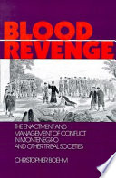 Blood revenge : the enactment and management of conflict in Montenegro and other tribal societies /