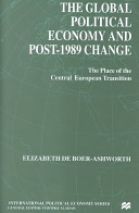 The global political economy and post-1989 change :b the place of the Central European transition /Elizabeth De Boer-Ashworth.