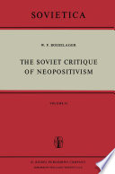 The Soviet Critique of Neopositivism : the History and Structure of the Critique of Logical Positivism and Related Doctrines by Soviet Philosophers in the Years 1947-1967 /