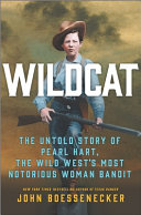 Wildcat : the untold story of Pearl Hart, the Wild West's most notorious woman bandit /