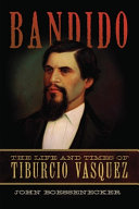 Bandido : the life and times of Tiburcio Vasquez /