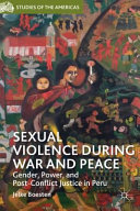 Sexual violence during war and peace : gender, power, and post-conflict justice in Peru /