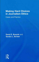Making hard choices in journalism ethics : cases and practice /
