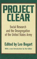 Project Clear : social research and the desegregation of the United States Army /