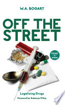 Off the street : legalizing drugs /