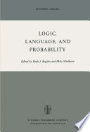 Logic, Language, and Probability : a Selection of Papers Contributed to Sections IV, VI, and XI of the Fourth International Congress for Logic, Methodology, and Philosophy of Science, Bucharest, September 1971 /