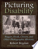 Picturing disability : beggar, freak, citizen, and other photographic rhetoric /
