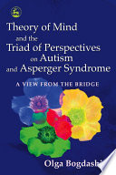Theory of mind and the triad of perspectives on autism and Asperger syndrome : a view from the bridge /