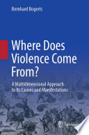 Where Does Violence Come From? : A Multidimensional Approach to Its Causes and Manifestations /