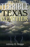 That terrible Texas weather : tales of storms, drought, destruction, and perseverance /