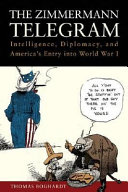 The Zimmermann telegram : intelligence, diplomacy, and America's entry into World War I /