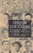 Spies of the Kaiser : German covert operations in Great Britain during the first World War era /