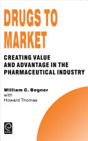 Drugs to market : creating value and advantage in the pharmaceutical industry /
